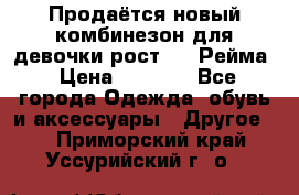 Продаётся новый комбинезон для девочки рост 140 Рейма › Цена ­ 6 500 - Все города Одежда, обувь и аксессуары » Другое   . Приморский край,Уссурийский г. о. 